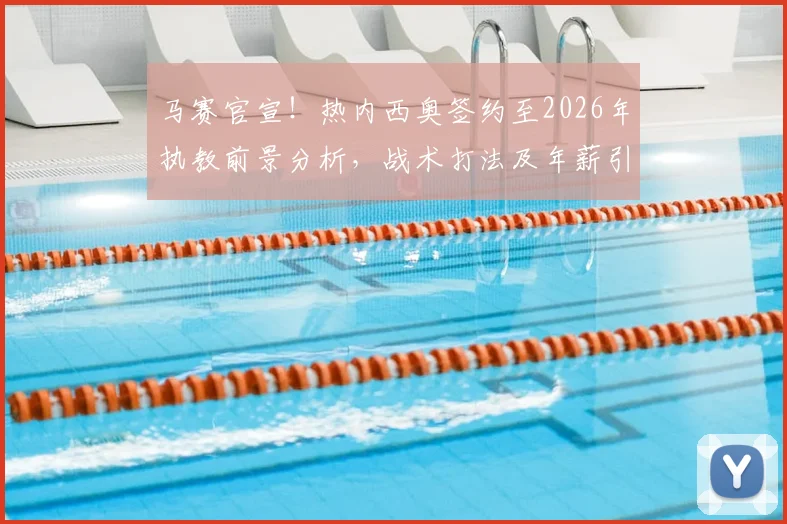 马赛官宣！热内西奥签约至2026年执教前景分析，战术打法及年薪引援计划前瞻