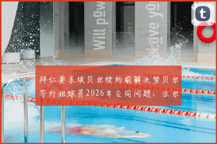 拜仁要求埃贝尔续约前解决努贝尔等外租球员2026年合同问题，法尔克透露最新进展